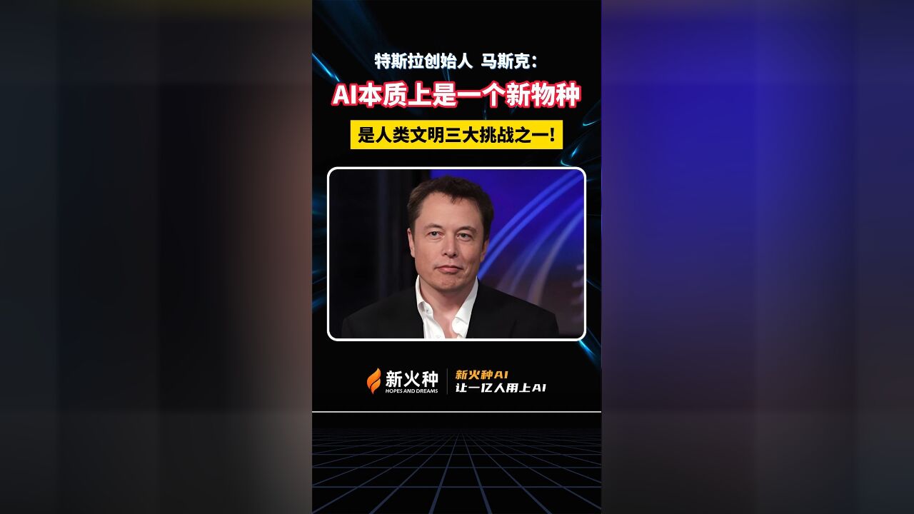 特斯拉创始人马斯克:AI本质上是一个新物种,是人类文明三大挑战之一!