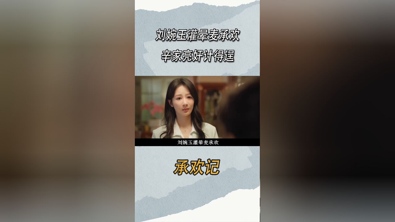 承欢记:刘婉玉灌晕麦承欢,辛家亮奸计得逞