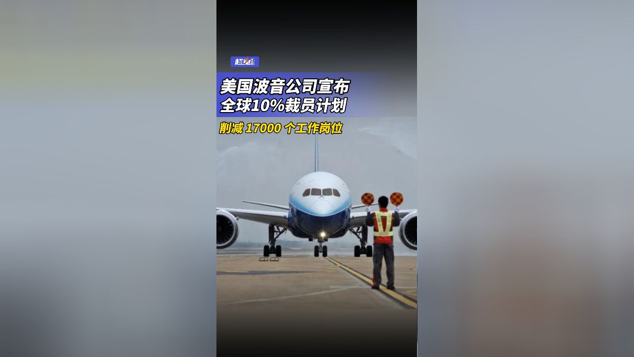 美国波音公司宣布,全球10%裁员计划,削减 17000 个工作岗位