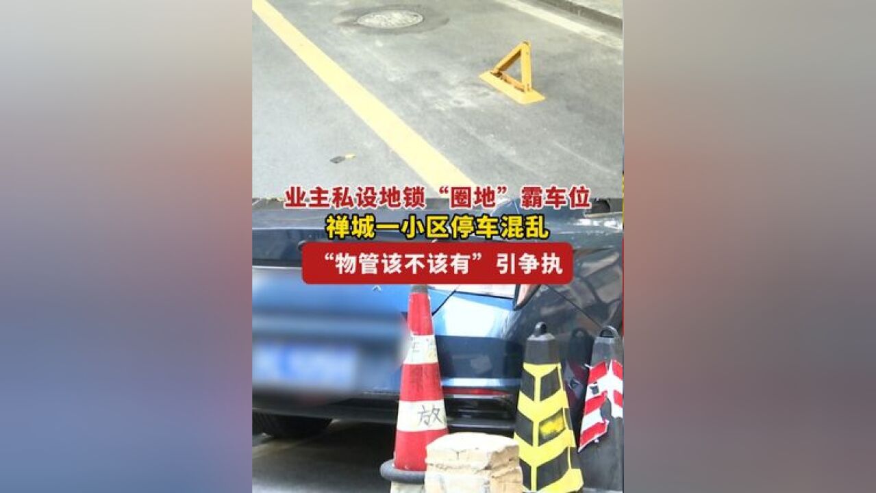 业主私设地锁“圈地”霸车位,禅城一小区停车混乱 “物管该不该有”引争执!