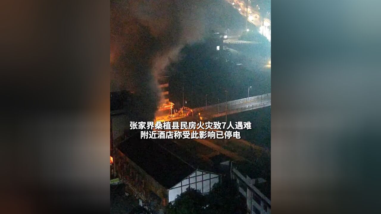 张家界桑植县民房火灾致7人遇难,附近酒店称受此影响已停电