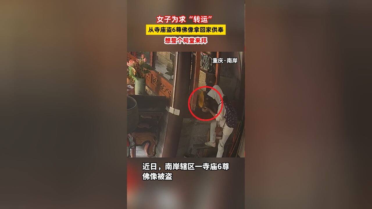 女子为求“转运”,从寺庙盗6尊佛像拿回家供奉:想整个祠堂来拜