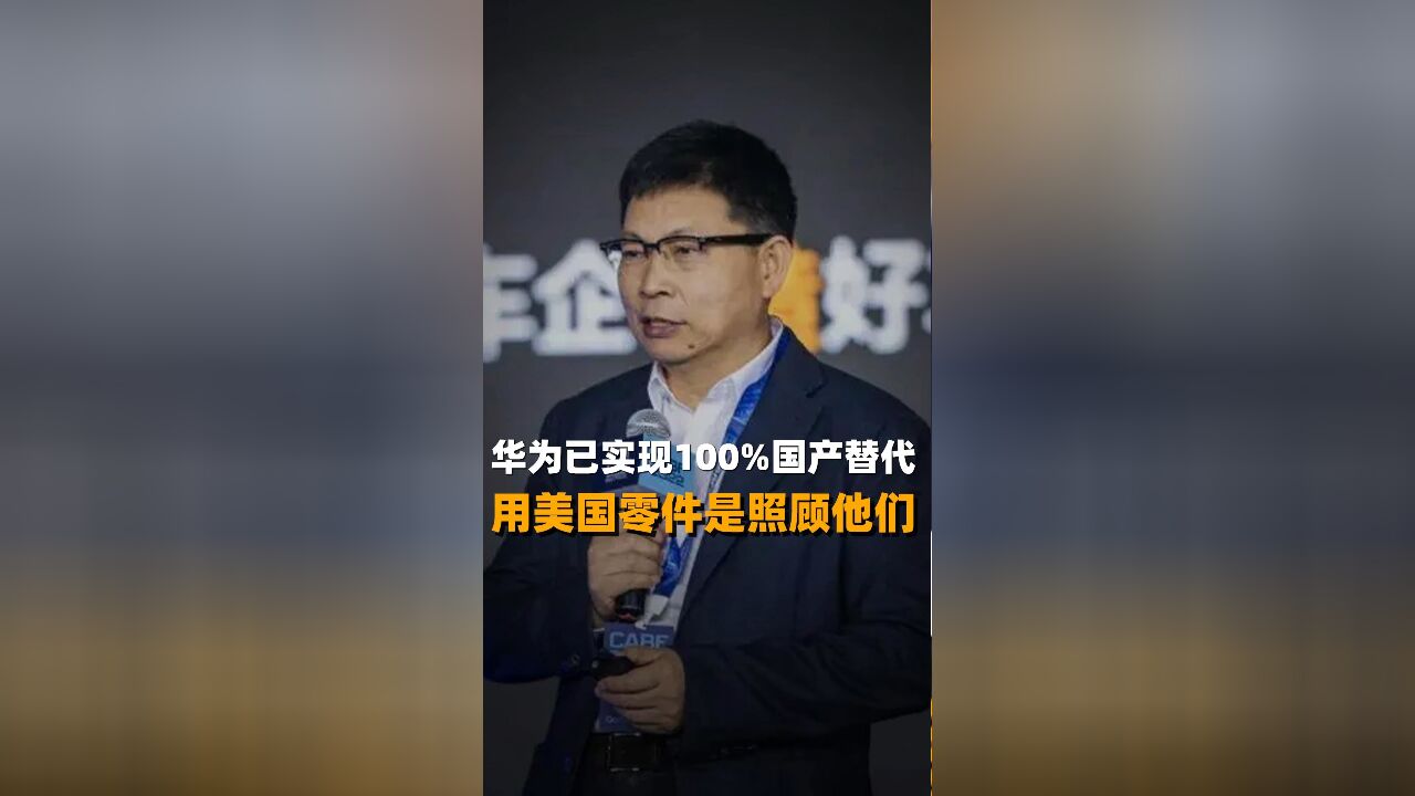 华为已实现100%国产替代 用美国零件是照顾他们