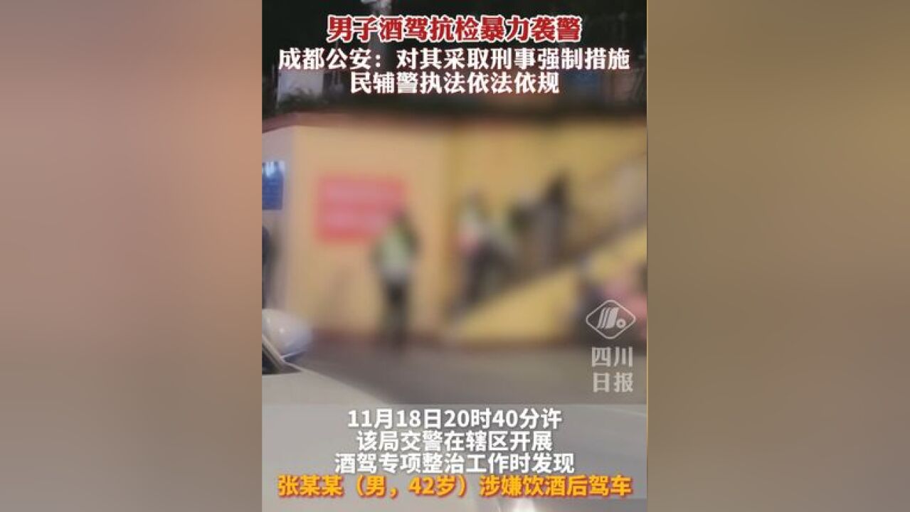 男子酒驾抗检暴力袭警,成都公安通报:对其采取刑事强制措施,民辅警执法依法依规