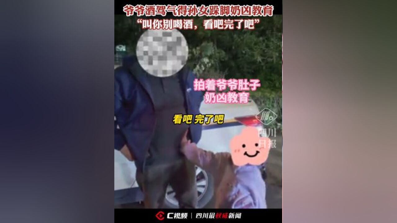 爷爷酒驾被孙女奶凶教育:“叫你别喝酒,看吧完了吧!”