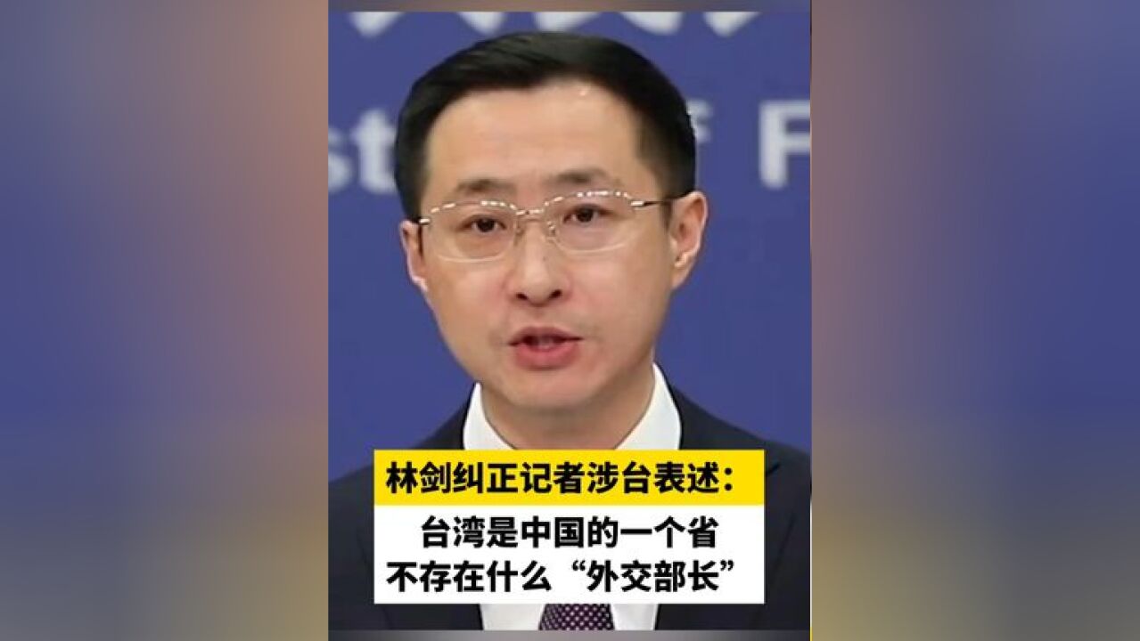 林剑纠正记者涉台表述:台湾是中国的一个省,不存在什么“外交部长”