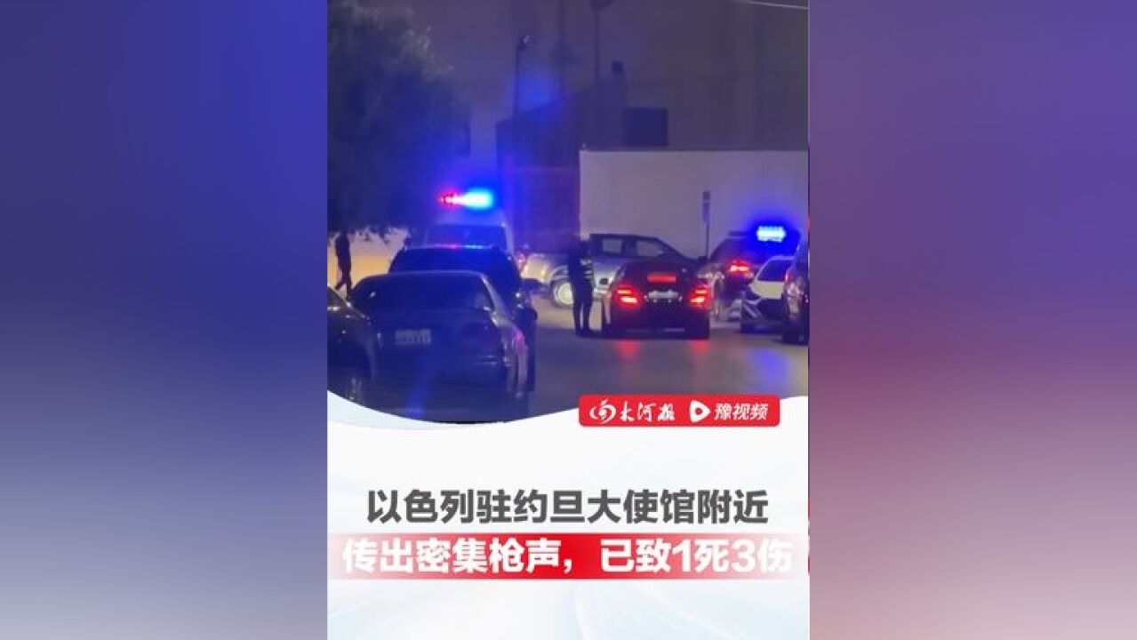 以色列驻约旦大使馆附近传出密集枪声,已致1死3伤