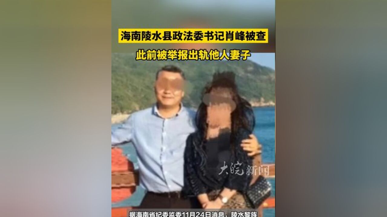 海南陵水县政法委书记肖峰被查 ,此前被举报出轨他人妻子