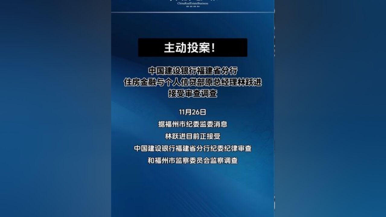 主动投案!中国建设银行福建省分行住房金融与个人信贷部原总经理林跃进接受审查调查