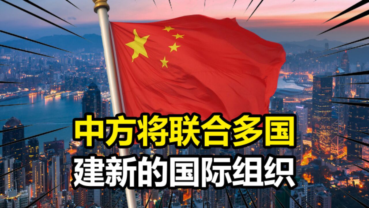 中方将联合多国建立新国际组织,已确定名字,在香港展开筹备工作