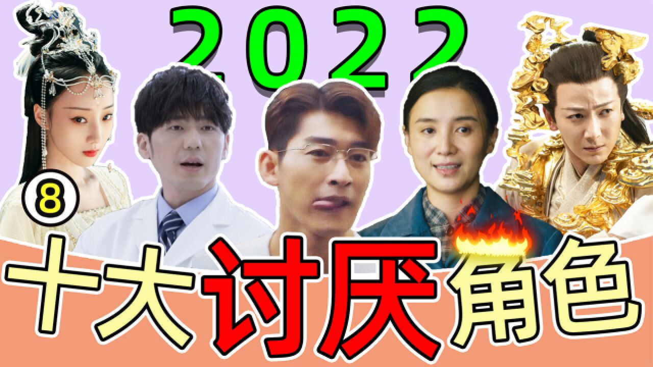 2022十大讨人厌角色:没品、虚伪、窝囊,人见人打!