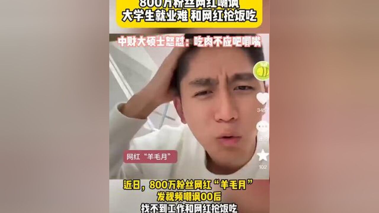 “你吃肉可以,别吧唧嘴行吗“近日,800多万粉丝网红“羊毛月”发视频吐槽00后找不到工作和网红抢饭吃