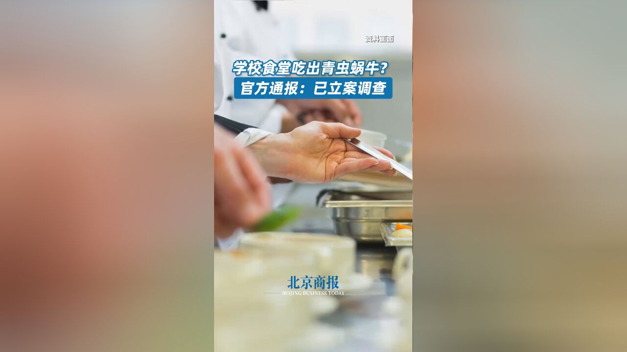 学校食堂吃出青虫蜗牛?官方通报:已立案调查