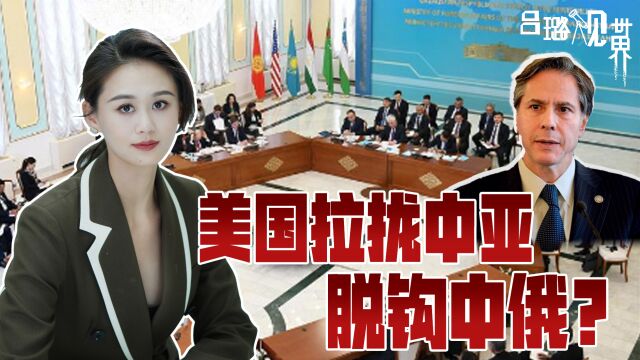 美国软硬兼施,拉拢中亚五国“脱钩”中俄,布林肯打前站