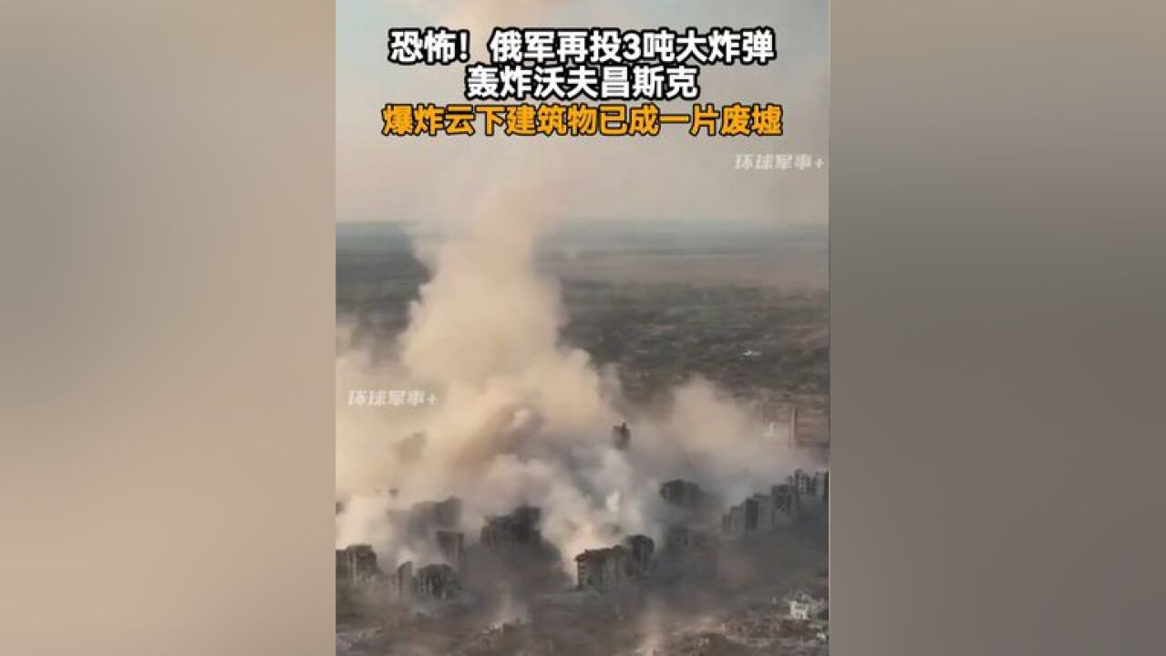 恐怖!俄军投下3吨大炸弹再炸沃夫昌斯克,爆炸云下建筑物已成一片废墟