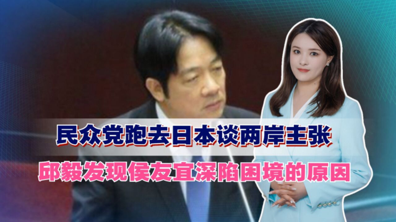 民众党跑去日本谈两岸主张,邱毅发现侯友宜深陷困境的原因