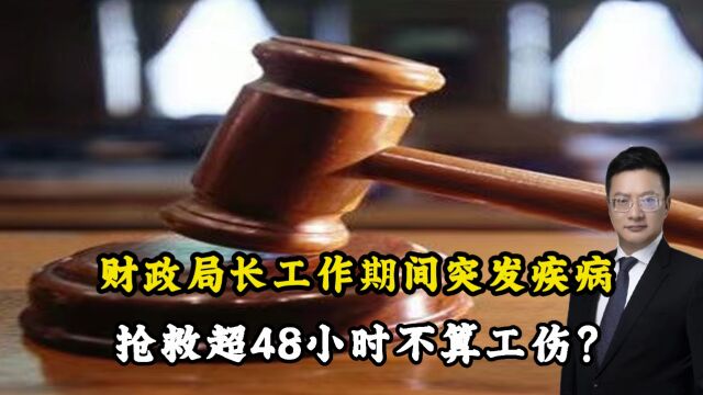 财政局长工作期间突发疾病,抢救89小时死亡不算工伤是否合法呢?