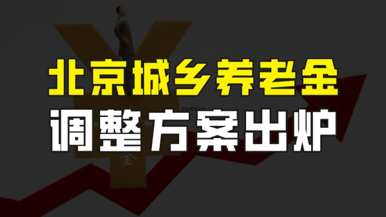 2023北京城乡养老金调整方案出炉,基础标准每月924元,人均月增40元