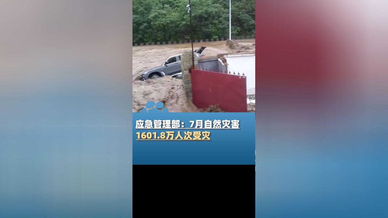 应急管理部:7月自然灾害致1601.8万人次受灾,死亡失踪147人,损失411.8亿