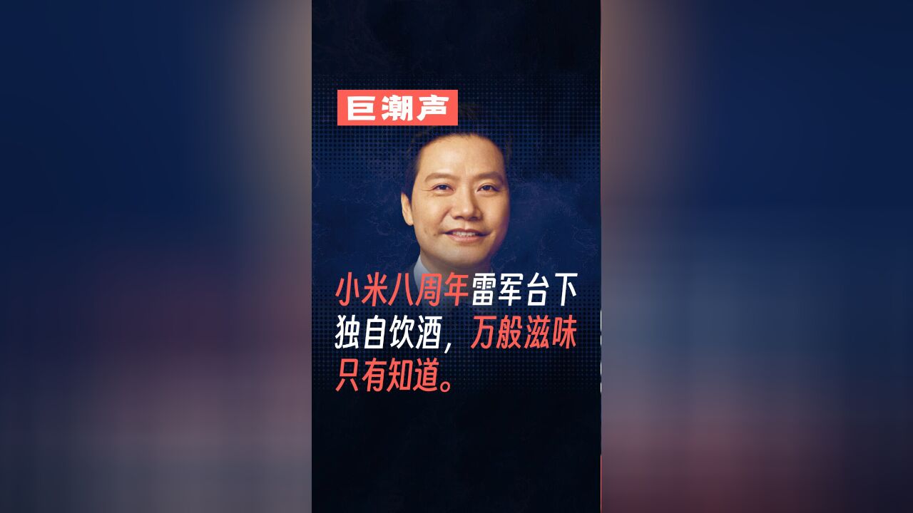 小米八周年雷军台下独自饮酒,万般滋味只有自己知道