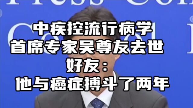 中疾控流行病学首席专家吴尊友去世 好友:他与癌症搏斗了两年