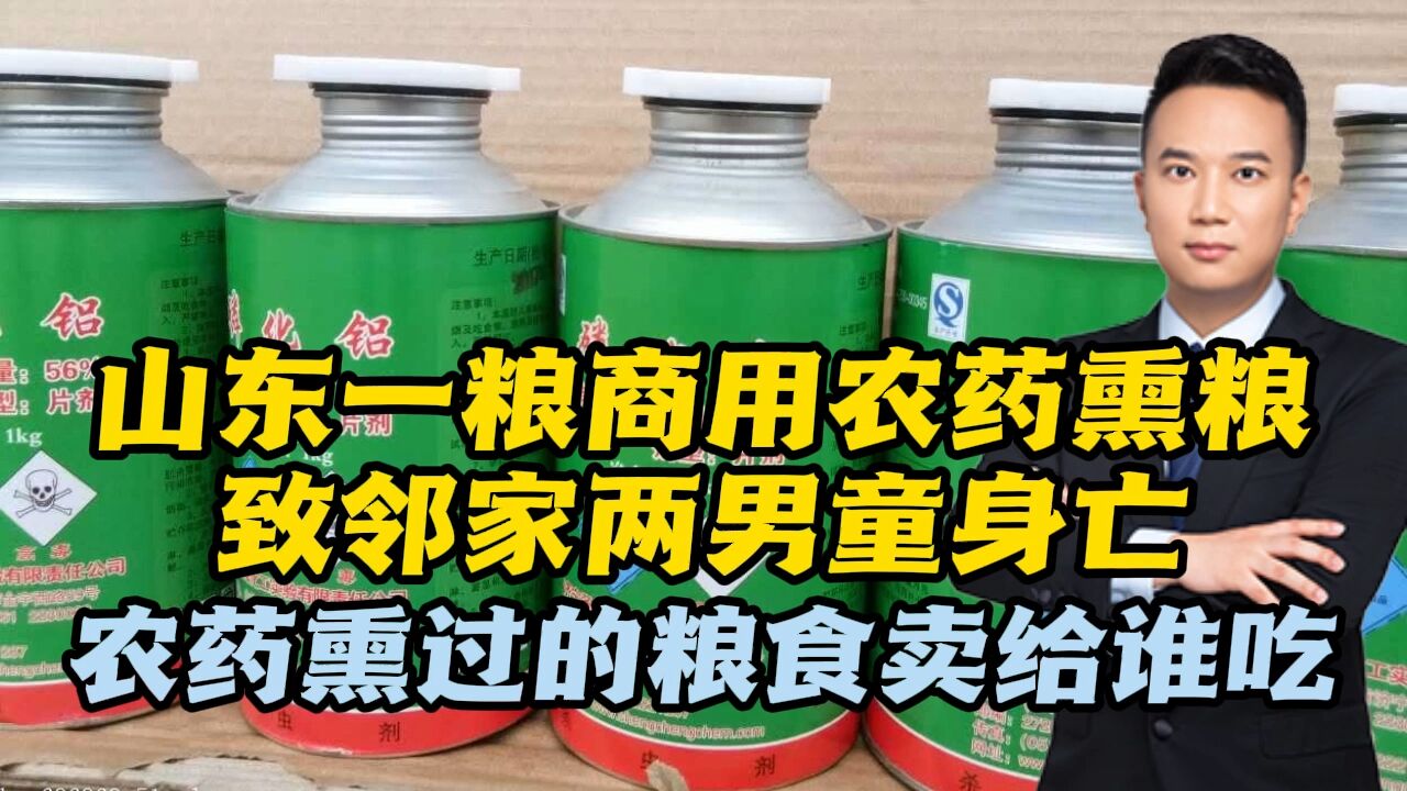 山东一粮商用农药熏粮致邻家两男童身亡!农药熏过的粮食卖给谁吃?