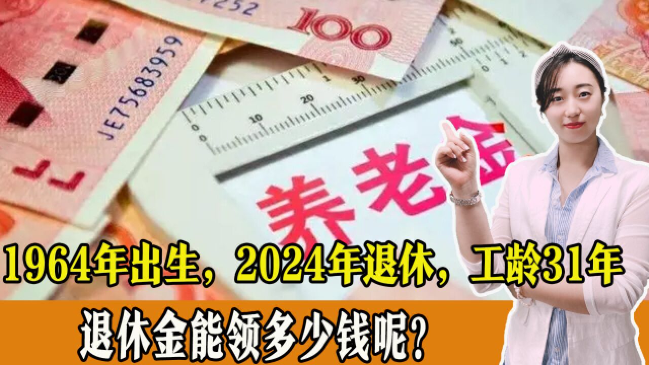 1964年出生,2024年退休,工龄31年,退休金能领多少钱呢?