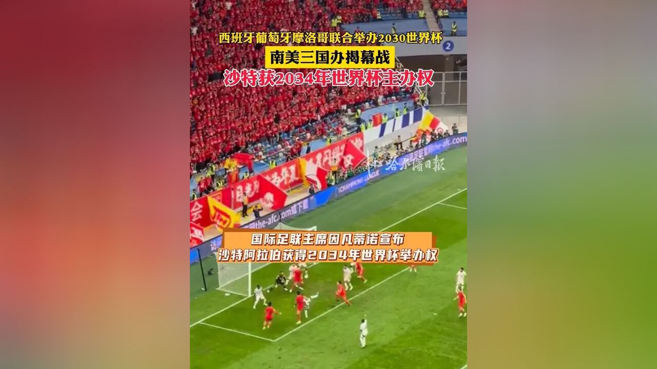 西班牙葡萄牙摩洛哥联合举办2030世界杯,南美三国办揭幕战,沙特获2034年世界杯主办权