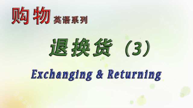 日常购物,退换货在所难免,但用英文表达你会吗?