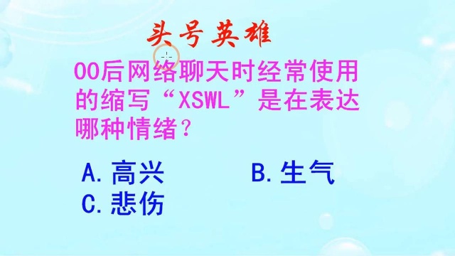 头号英雄题目:00后网络聊天时,经常使用XSWL,来表达哪种情绪