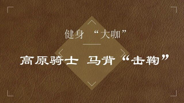 视频 | 全民健身——健身“大咖”:高原骑士 马背“击鞠”