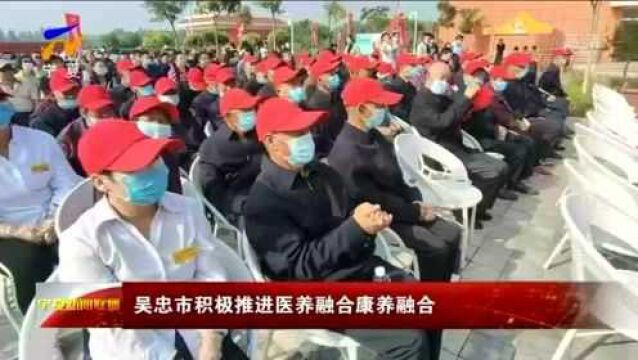 吴忠市积极推进医养融合康养融合