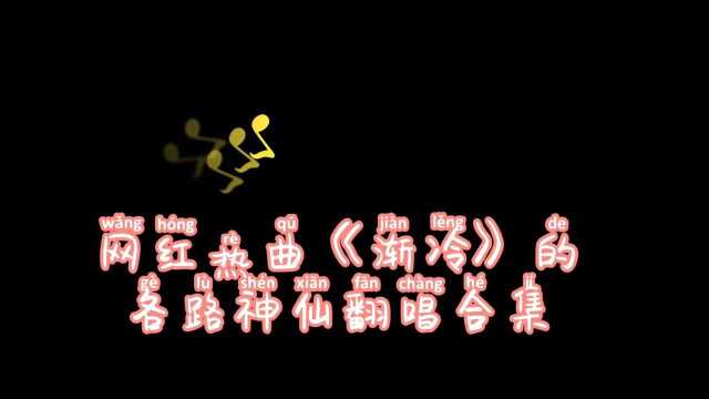 各路大神翻唱的抖音神曲《渐冷》合集