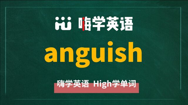 英语单词anguish是什么意思,同根词有吗,同近义词有哪些,相关短语呢,可以怎么使用,你知道吗