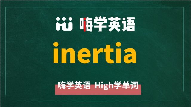 英语单词inertia是什么意思,同根词有吗,同近义词有哪些,相关短语呢,可以怎么使用,你知道吗