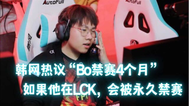 韩网热议“Bo禁赛4个月”:太荒谬了!如果Bo在LCK,会被永久禁赛