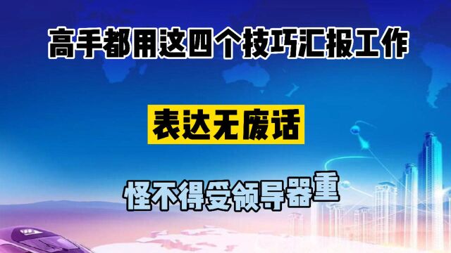 高手都用这四个技巧汇报工作,表达无废话,升职加薪快