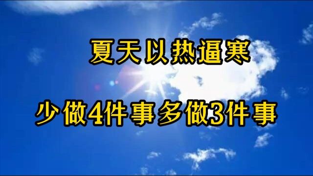 夏季养生要重视以“热”逼寒,请记住少做4件事,多做3件事