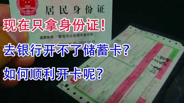 现在只拿身份证,直接去银行开不了储蓄卡了?如何顺利开卡呢?