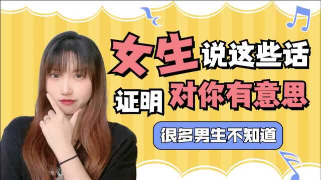 女生对你说这些话,证明对你有意思,很多男生不知道