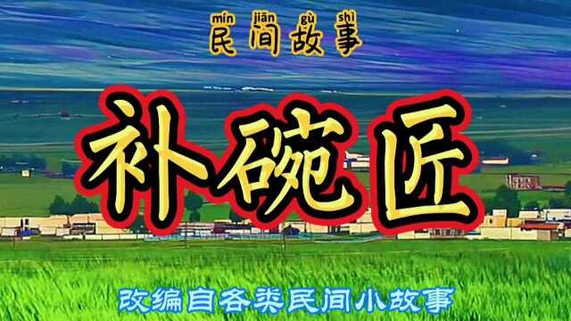 民间故事:补碗匠帮恩人补碗,涉及到朝廷纷争,被迫之下出卖恩人