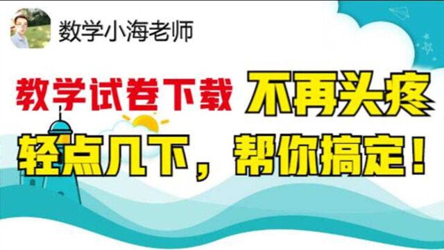 教学试卷下载,不再头疼,轻点几下,帮你搞定!