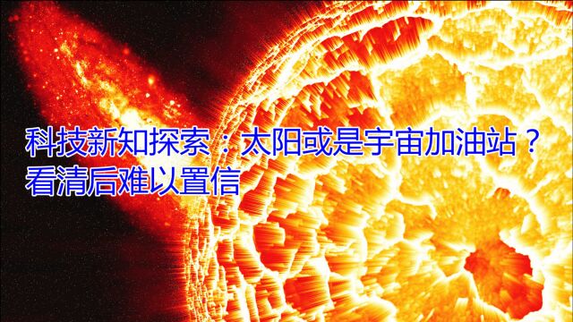 科技新知探索:太阳或是宇宙加油站?看清后难以置信