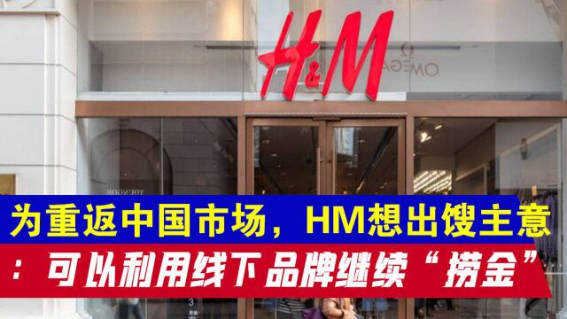 为重返中国市场,HM想出馊主意:可以利用线下品牌继续“捞金”