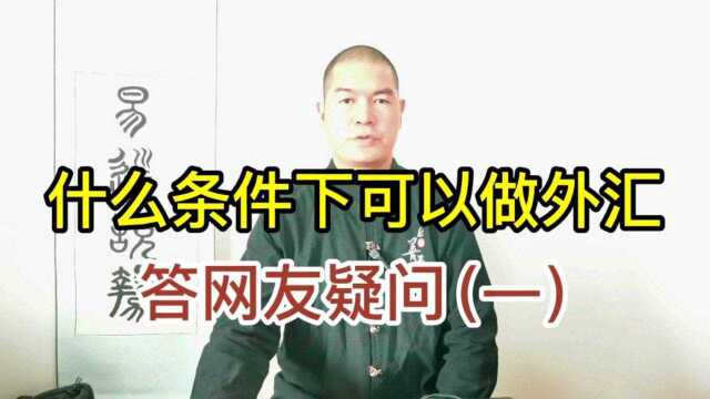 【答网友问】什么条件下可以做外汇交易