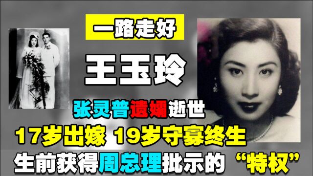 张灵甫遗孀王玉龄去世,19岁守寡终生,生前曾获得周总理“特权”