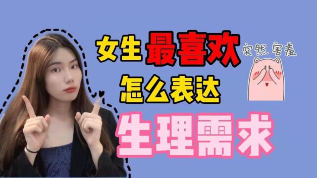 女生最喜欢怎么表达生理需求?女生打断腿都不会告诉你“这三点”