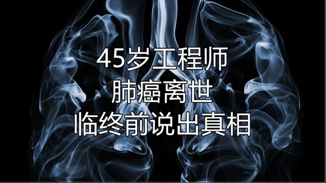 45岁工程师确诊肺癌,抗癌五年后离世,临终前的两个反思,引以为戒