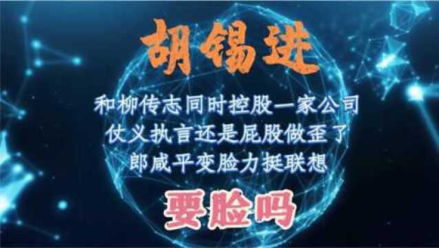 原来如此?胡锡进和柳传志同时控股一家公司,郎咸平变脸力挺联想