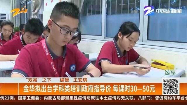 金华拟出台学科类培训政府指导价 每课时30—50元